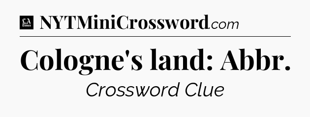 Cologne's land: Abbr - LA Times Crossword