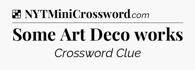 Solution: Some Art Deco works - NYT Crossword