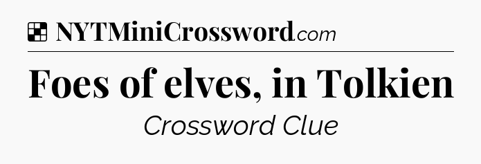 Solution: Foes of elves, in Tolkien - NYT Crossword