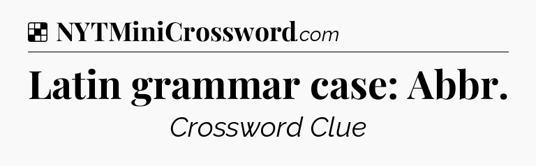 Solution: Latin grammar case: Abbr - NYT Crossword