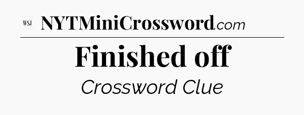 Finished off - WSJ Crossword