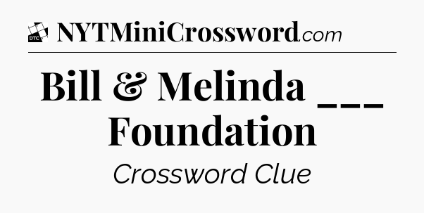 Bill & Melinda ___ Foundation - Daily Themed Classic Crossword