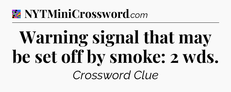 Warning signal that may be set off by smoke: 2 wds Crossword Clue