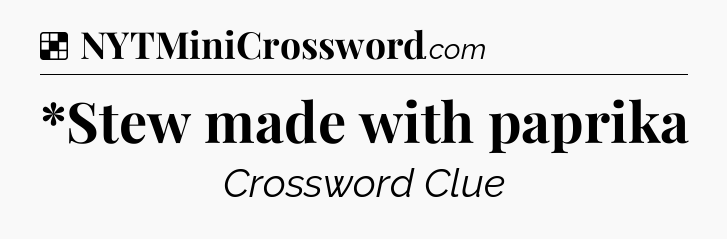 Solution: *Stew made with paprika - NYT Crossword