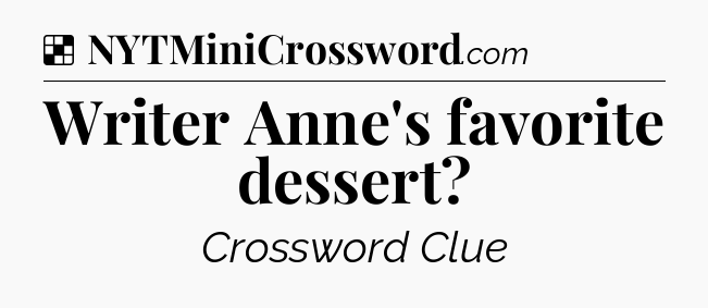 Solution: Writer Anne's favorite dessert - NYT Crossword