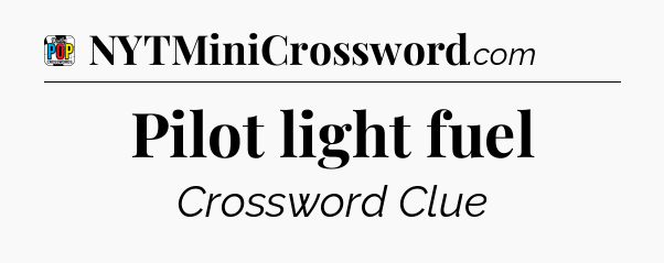 Pilot light fuel Crossword Clue