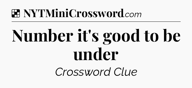 Solution: Number it's good to be under - NYT Crossword
