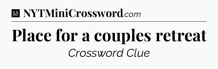 Place for a couples retreat - LA Times Crossword