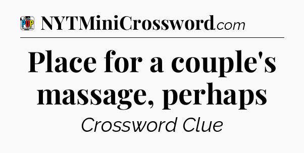 Place for a couple's massage, perhaps Crossword Clue