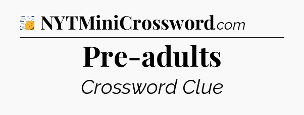 Pre-adults - 7 Little Words