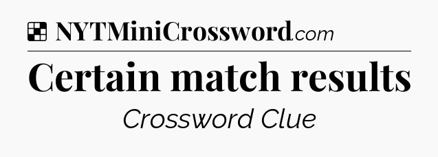 Solution: Certain match results - NYT Crossword