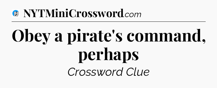 Obey a pirate's command, perhaps Crossword Clue