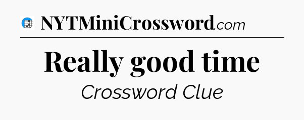 Really good time Crossword Clue