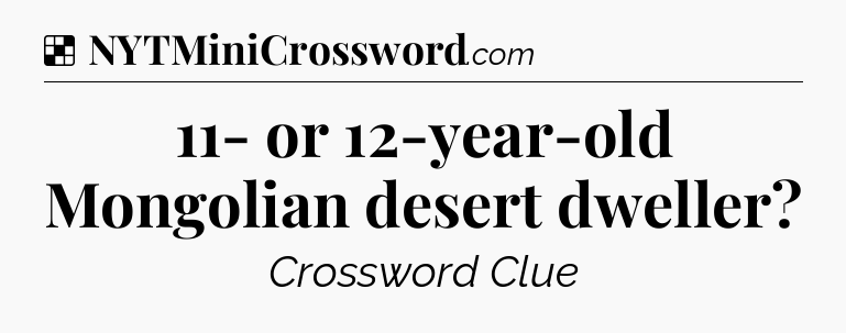 Solution: 11- or 12-year-old Mongolian desert dweller - NYT Crossword