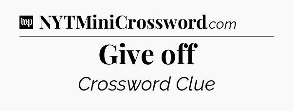 Give off Crossword Clue