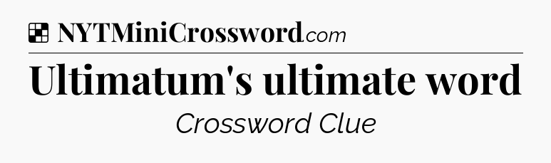Solution: Ultimatum's ultimate word - NYT Crossword