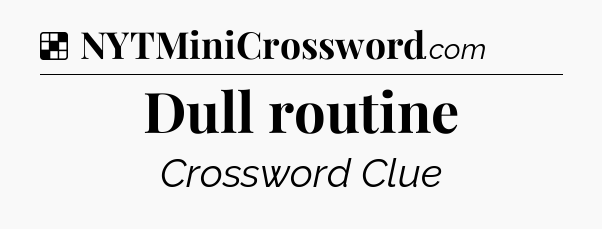 Solution: Dull routine - NYT Crossword