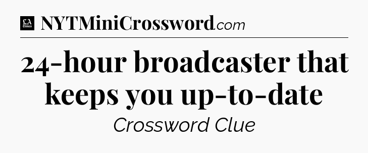24-hour broadcaster that keeps you up-to-date - LA Times Crossword