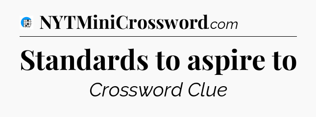 Standards to aspire to Crossword Clue
