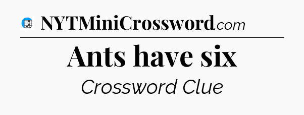 Ants have six Crossword Clue