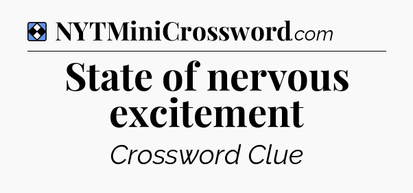 Solution: State of nervous excitement - NYT Mini Crossword