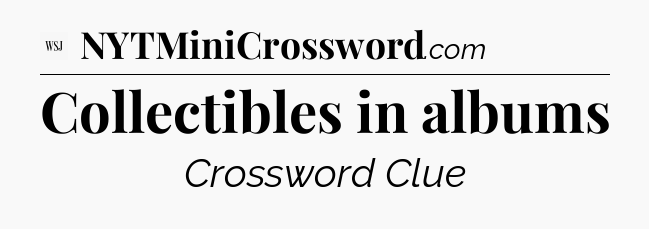 Collectibles in albums - WSJ Crossword
