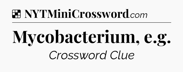 Solution: Mycobacterium, e.g - NYT Crossword