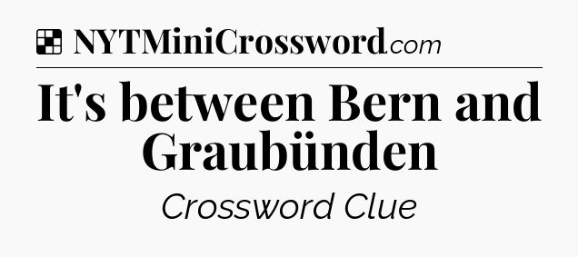 Solution: It's between Bern and Graubünden - NYT Crossword