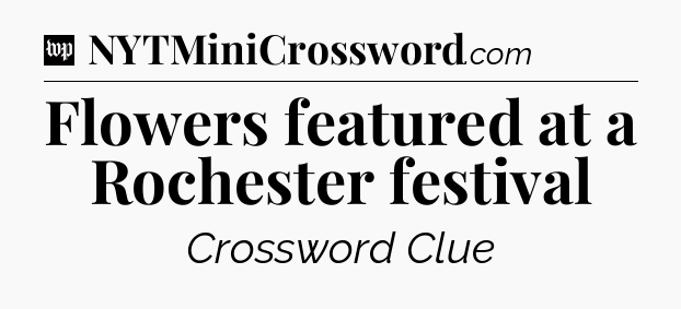 Flowers featured at a Rochester festival Crossword Clue