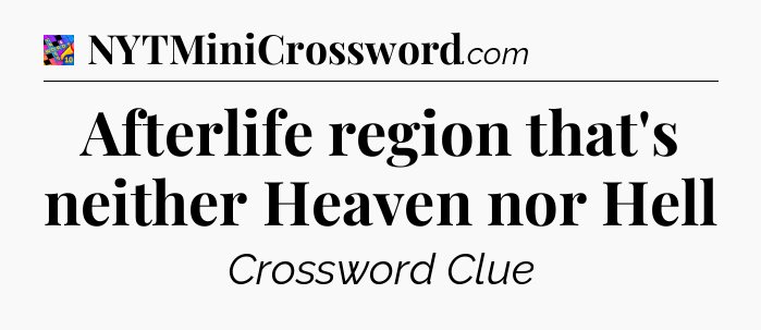 Afterlife region that's neither Heaven nor Hell Crossword Clue