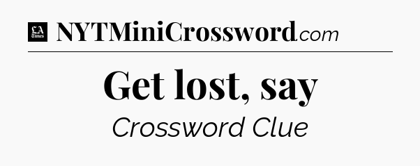 Get lost, say - LA Times Crossword