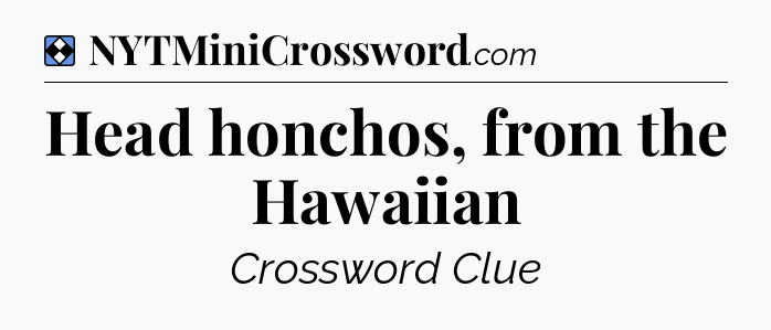 Solution: Head honchos, from the Hawaiian - NYT Mini Crossword