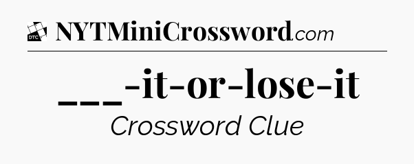 ___-it-or-lose-it - Daily Themed Classic Crossword