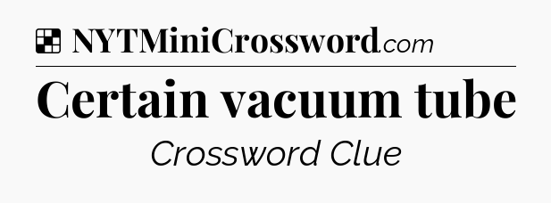 Solution: Certain vacuum tube - NYT Crossword