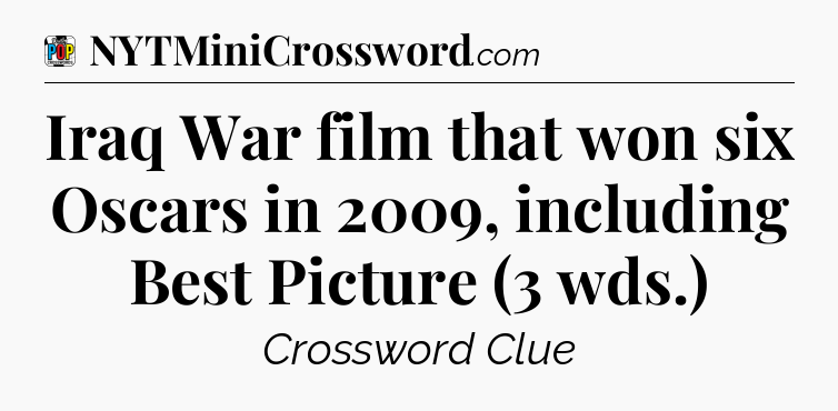 Iraq War film that won six Oscars in 2009, including Best Picture (3 wds.) Crossword Clue