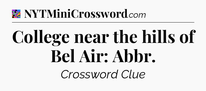 College near the hills of Bel Air: Abbr Crossword Clue
