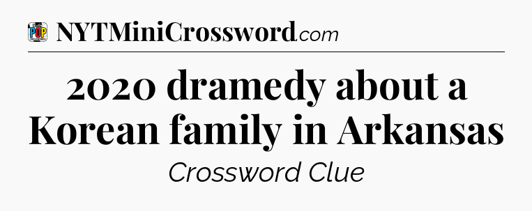 2020 dramedy about a Korean family in Arkansas Crossword Clue