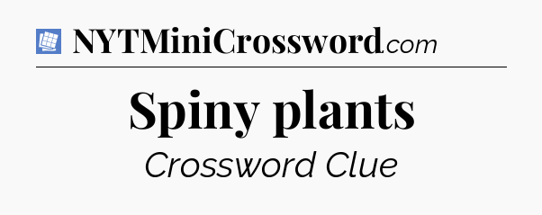 Spiny plants Puzzle Page Crossword Clue