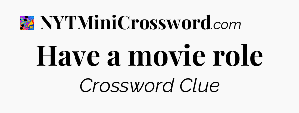 Have a movie role Crossword Clue