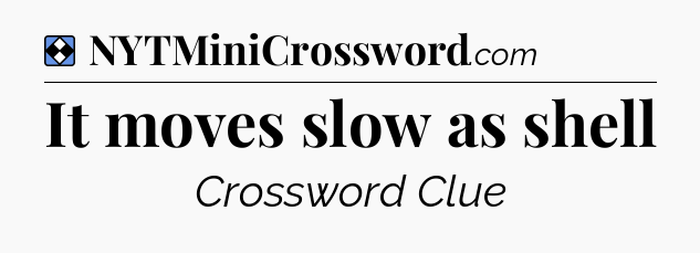 Solution: It moves slow as shell - NYT Mini Crossword