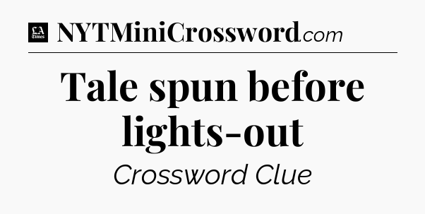Tale spun before lights-out - LA Times Crossword