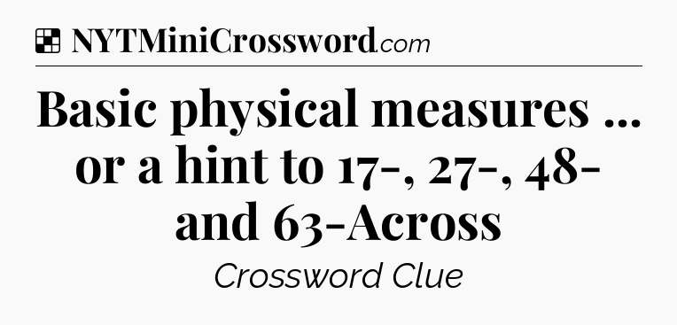 Solution: Basic physical measures ... or a hint to 17-, 27-, 48- and 63-Across - NYT Crossword