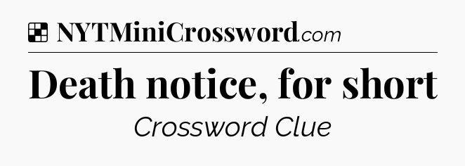 Solution: Death notice, for short - NYT Crossword
