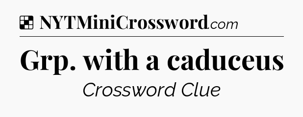Solution: Grp. with a caduceus - NYT Crossword