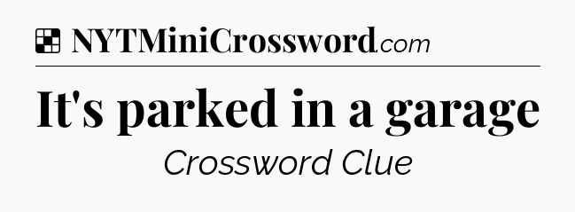 Solution: It's parked in a garage - NYT Crossword