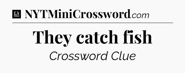 They catch fish - LA Times Crossword