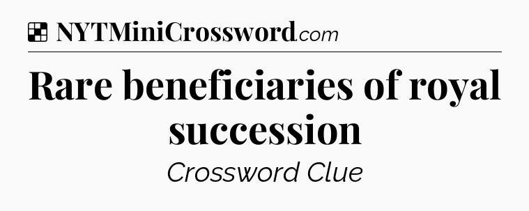 Solution: Rare beneficiaries of royal succession - NYT Crossword