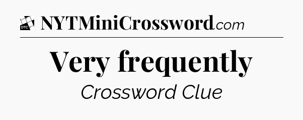 Very frequently - Daily Themed Classic Crossword