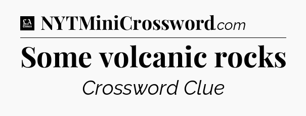 Some volcanic rocks - LA Times Crossword