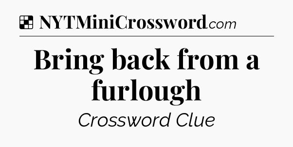 Solution: Bring back from a furlough - NYT Crossword